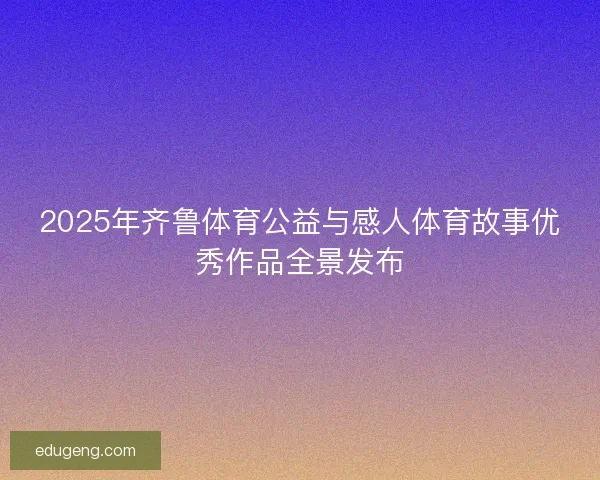 2025年齐鲁体育公益与感人体育故事优秀作品全景发布